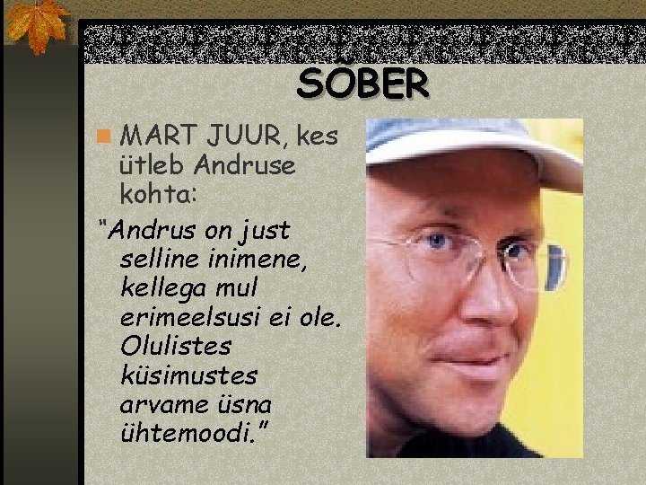 SÕBER n MART JUUR, kes ütleb Andruse kohta: “Andrus on just selline inimene, kellega