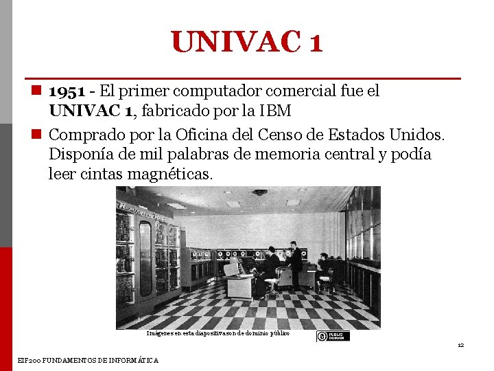UNIVAC 1 1951 - El primer computador comercial fue el UNIVAC 1, fabricado por UNIVAC 1 1951 - El primer computador comercial fue el UNIVAC 1, fabricado por
