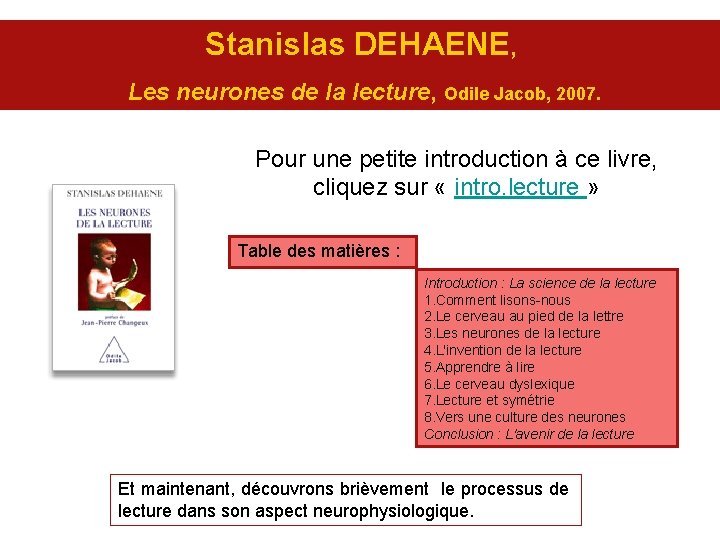 Stanislas DEHAENE, Les neurones de la lecture, Odile Jacob, 2007. Pour une petite introduction