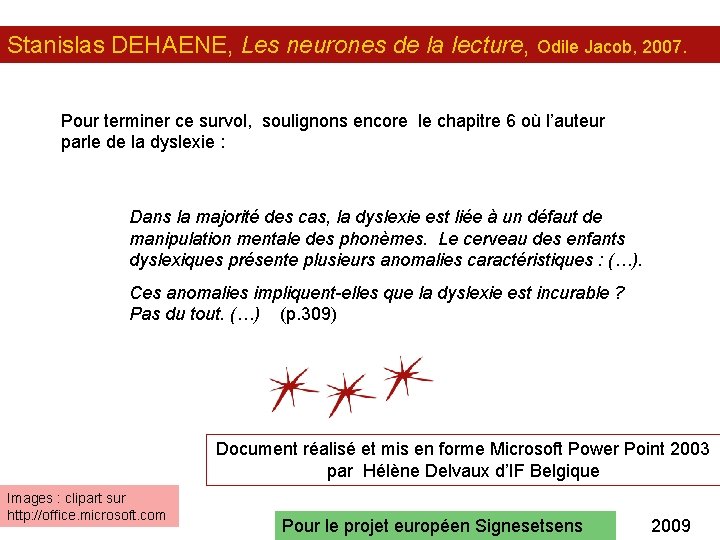 Stanislas DEHAENE, Les neurones de la lecture, Odile Jacob, 2007. Pour terminer ce survol,