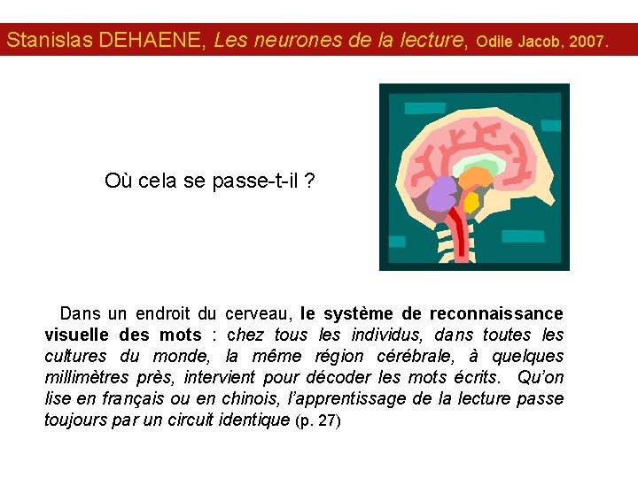 Stanislas DEHAENE, Les neurones de la lecture, Odile Jacob, 2007. Où cela se passe-t-il