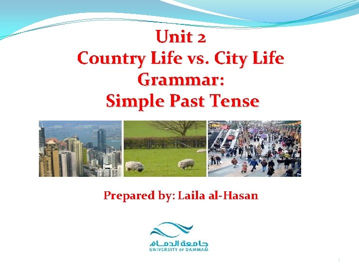 Unit 2 Country Life vs. City Life Grammar: Simple Past Tense Prepared by: Laila