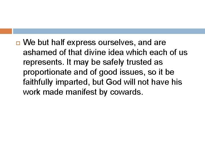 We but half express ourselves, and are ashamed of that divine idea which We but half express ourselves, and are ashamed of that divine idea which