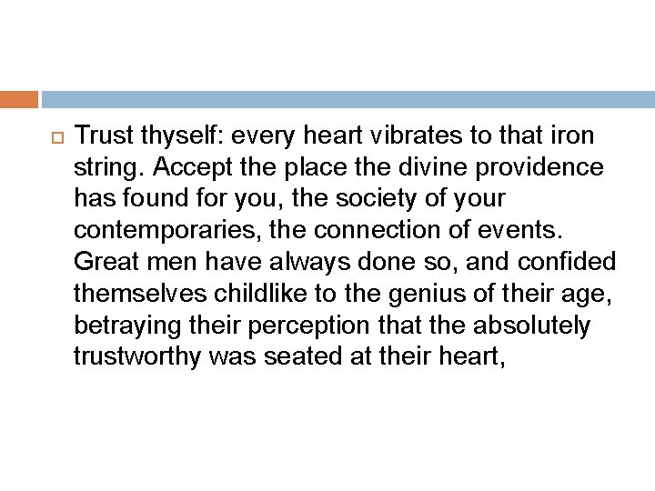  Trust thyself: every heart vibrates to that iron string. Accept the place the