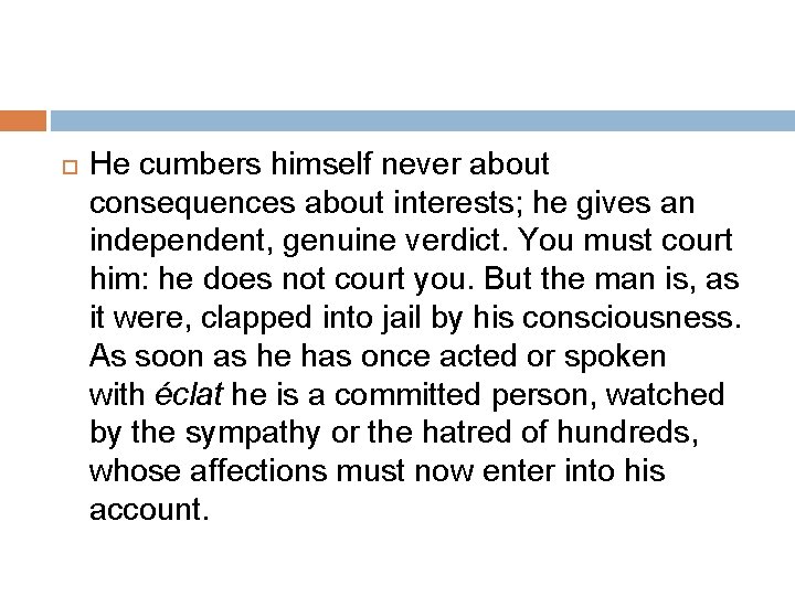  He cumbers himself never about consequences about interests; he gives an independent, genuine