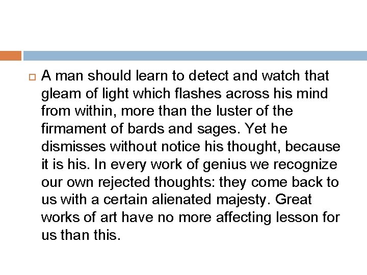  A man should learn to detect and watch that gleam of light which