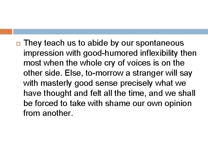  They teach us to abide by our spontaneous impression with good-humored inflexibility then