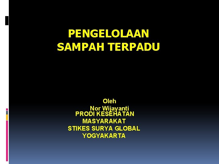 PENGELOLAAN SAMPAH TERPADU Oleh Nor Wijayanti PRODI KESEHATAN MASYARAKAT STIKES SURYA GLOBAL YOGYAKARTA 