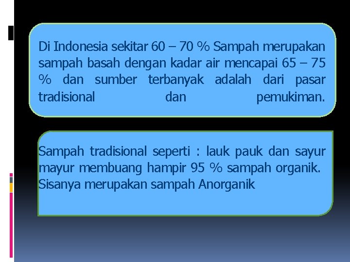 Di Indonesia sekitar 60 – 70 % Sampah merupakan sampah basah dengan kadar air