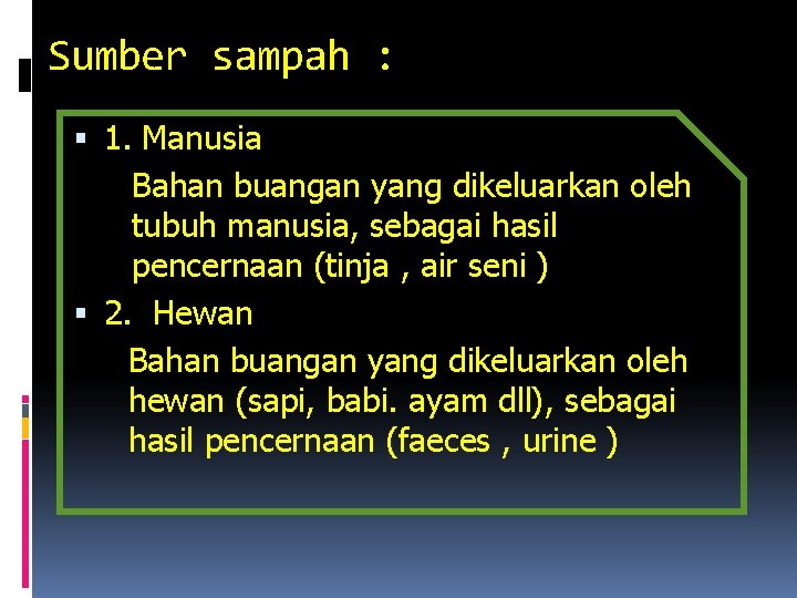 Sumber sampah : 1. Manusia Bahan buangan yang dikeluarkan oleh tubuh manusia, sebagai hasil