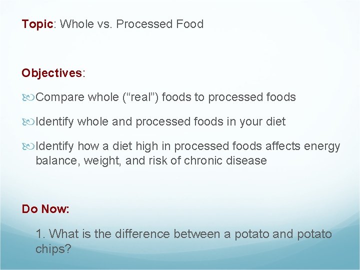 Topic: Whole vs. Processed Food Objectives: Compare whole (“real”) foods to processed foods Identify