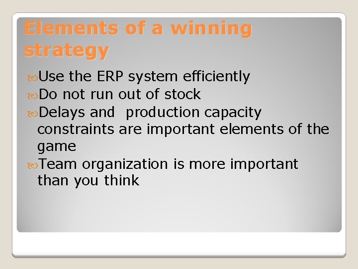 Elements of a winning strategy Use the ERP system efficiently Do not run out