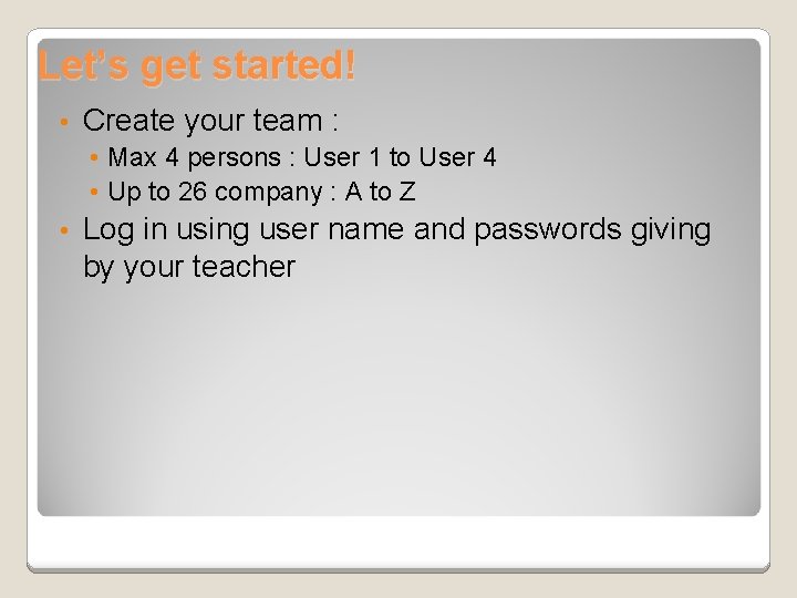 Let’s get started! • Create your team : • Max 4 persons : User