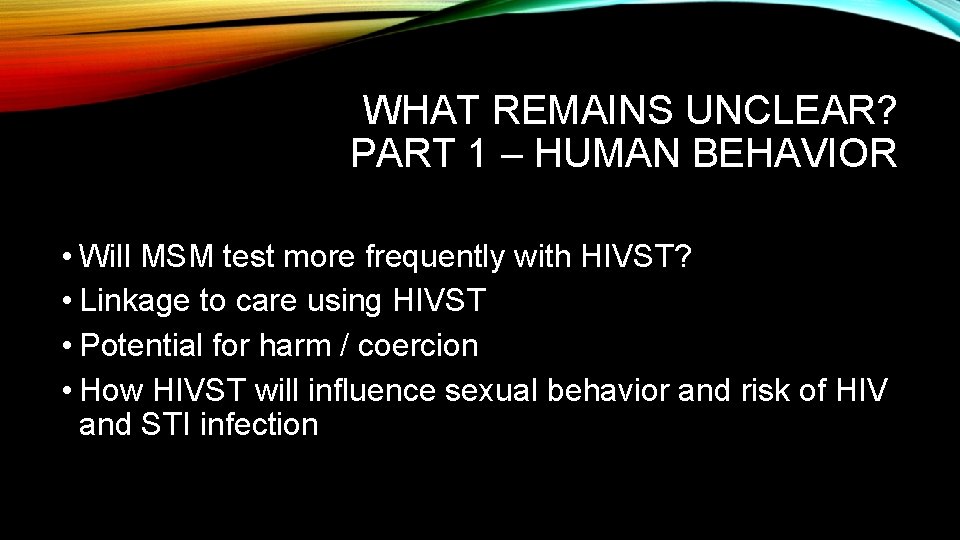 WHAT REMAINS UNCLEAR? PART 1 – HUMAN BEHAVIOR • Will MSM test more frequently