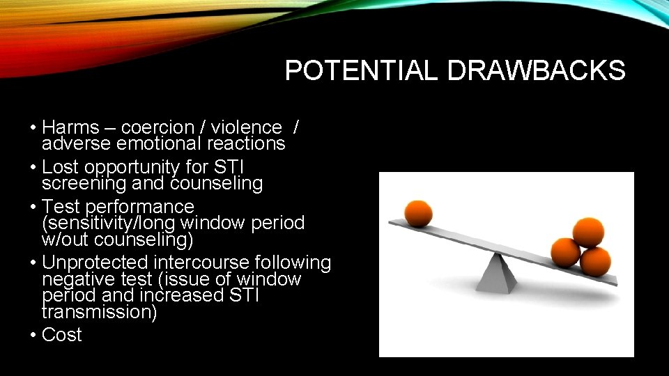 POTENTIAL DRAWBACKS • Harms – coercion / violence / adverse emotional reactions • Lost