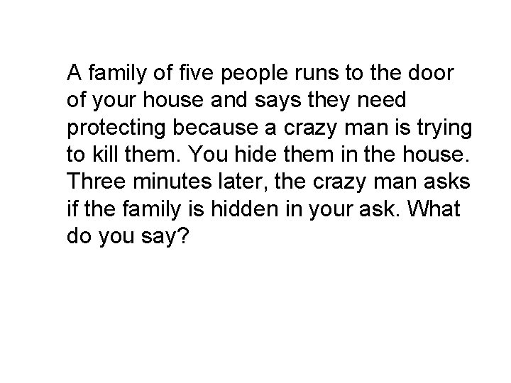 A family of five people runs to the door of your house and says A family of five people runs to the door of your house and says
