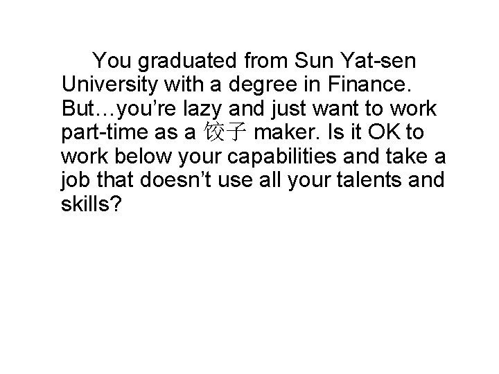 You graduated from Sun Yat-sen University with a degree in Finance. But…you’re lazy and You graduated from Sun Yat-sen University with a degree in Finance. But…you’re lazy and