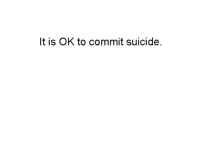 It is OK to commit suicide. It is OK to commit suicide.