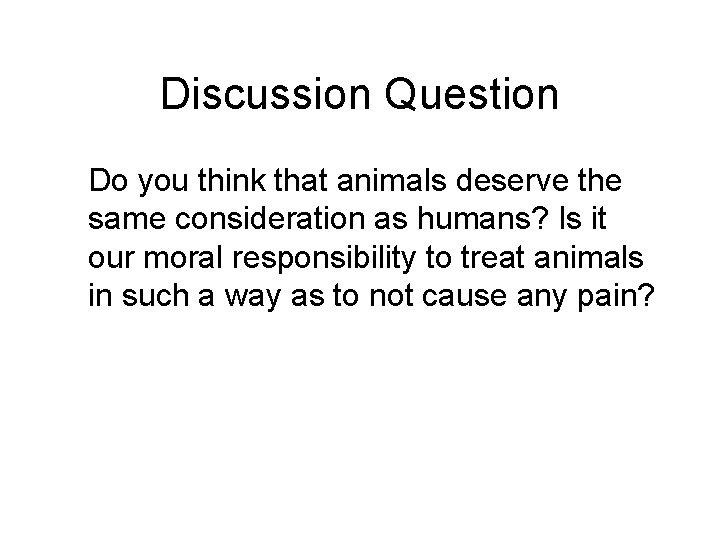 Discussion Question Do you think that animals deserve the same consideration as humans? Is Discussion Question Do you think that animals deserve the same consideration as humans? Is