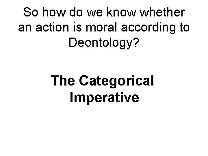 So how do we know whether an action is moral according to Deontology? The So how do we know whether an action is moral according to Deontology? The