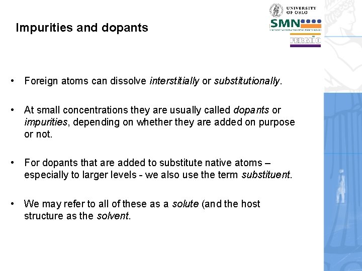 Impurities and dopants • Foreign atoms can dissolve interstitially or substitutionally. • At small