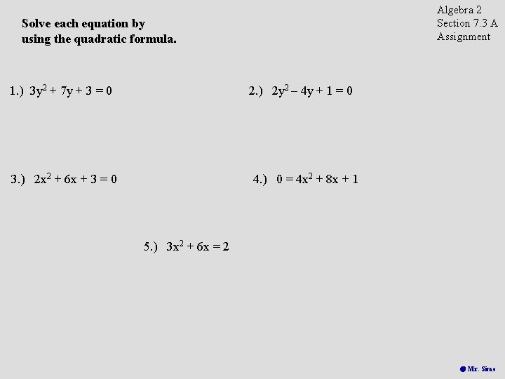 Algebra 2 Section 7. 3 A Assignment Solve each equation by using the quadratic