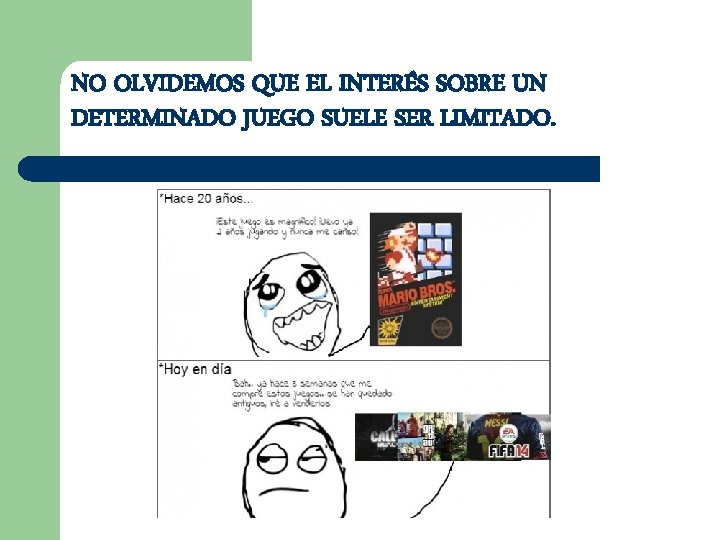 NO OLVIDEMOS QUE EL INTERÉS SOBRE UN DETERMINADO JUEGO SUELE SER LIMITADO. 