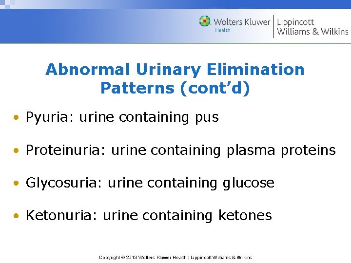 Abnormal Urinary Elimination Patterns (cont’d) • Pyuria: urine containing pus • Proteinuria: urine containing Abnormal Urinary Elimination Patterns (cont’d) • Pyuria: urine containing pus • Proteinuria: urine containing