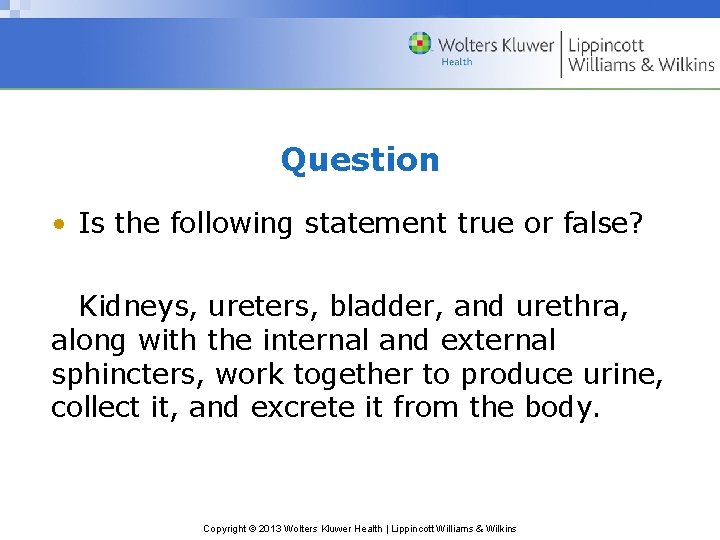 Question • Is the following statement true or false? Kidneys, ureters, bladder, and urethra, Question • Is the following statement true or false? Kidneys, ureters, bladder, and urethra,