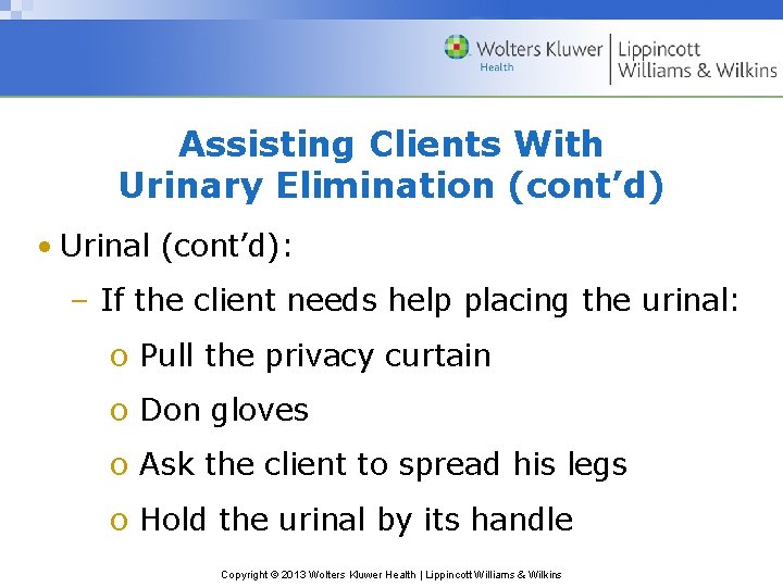 Assisting Clients With Urinary Elimination (cont’d) • Urinal (cont’d): – If the client needs