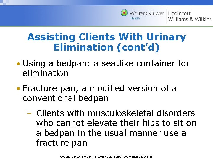 Assisting Clients With Urinary Elimination (cont’d) • Using a bedpan: a seatlike container for