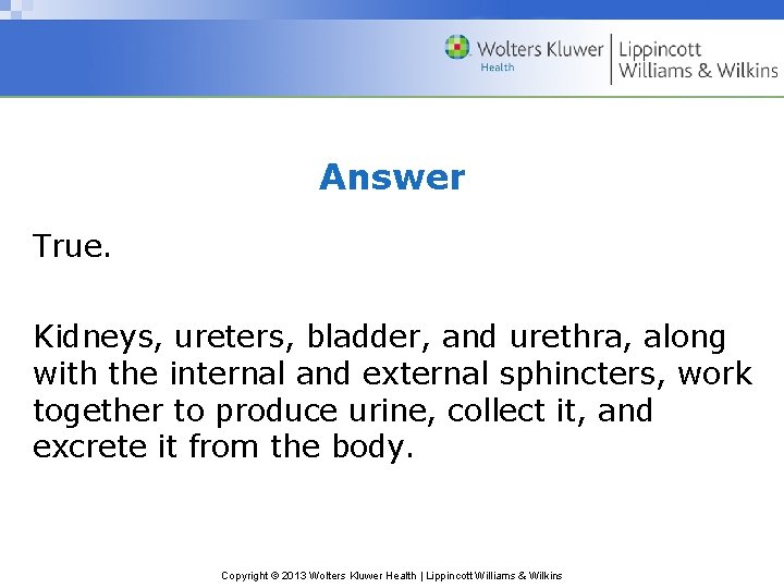 Answer True. Kidneys, ureters, bladder, and urethra, along with the internal and external sphincters, Answer True. Kidneys, ureters, bladder, and urethra, along with the internal and external sphincters,