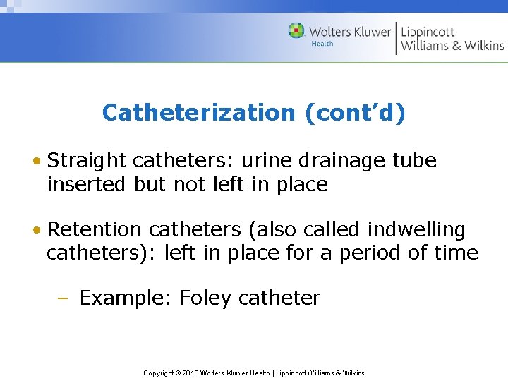 Catheterization (cont’d) • Straight catheters: urine drainage tube inserted but not left in place Catheterization (cont’d) • Straight catheters: urine drainage tube inserted but not left in place