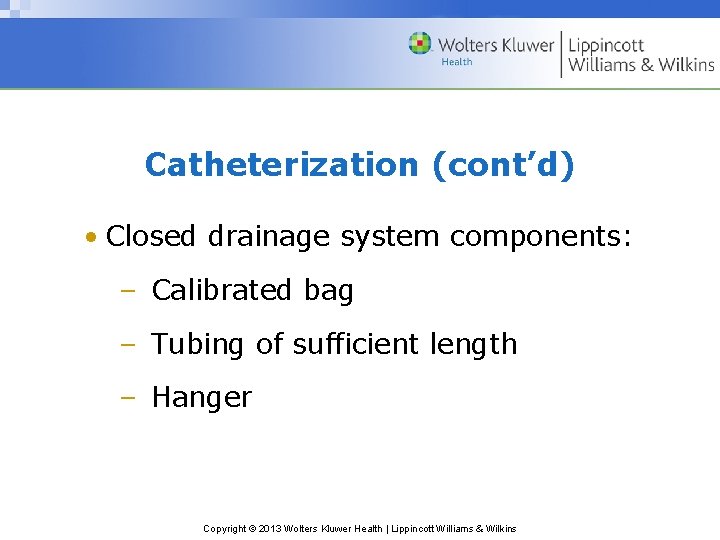 Catheterization (cont’d) • Closed drainage system components: – Calibrated bag – Tubing of sufficient