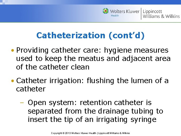 Catheterization (cont’d) • Providing catheter care: hygiene measures used to keep the meatus and