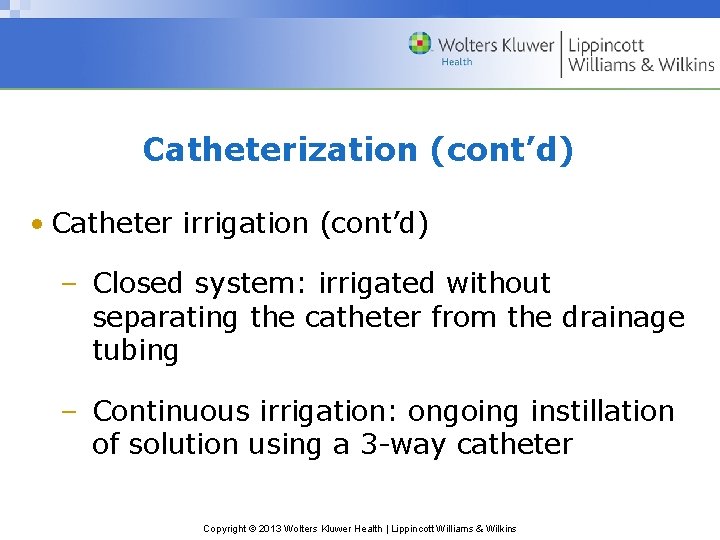 Catheterization (cont’d) • Catheter irrigation (cont’d) – Closed system: irrigated without separating the catheter