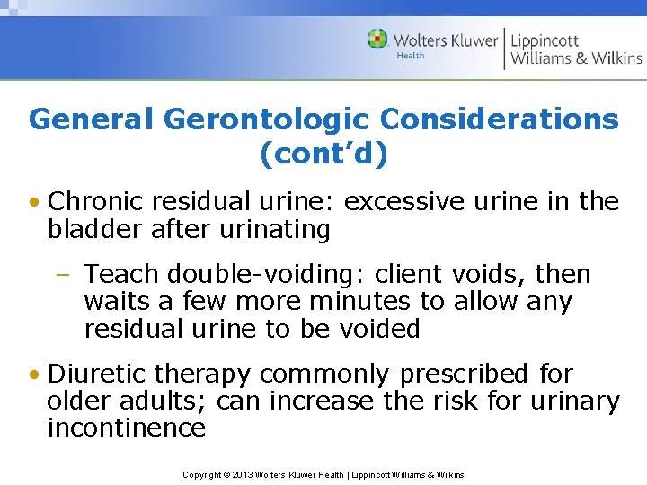 General Gerontologic Considerations (cont’d) • Chronic residual urine: excessive urine in the bladder after
