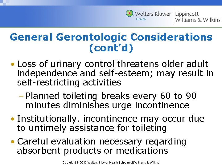 General Gerontologic Considerations (cont’d) • Loss of urinary control threatens older adult independence and