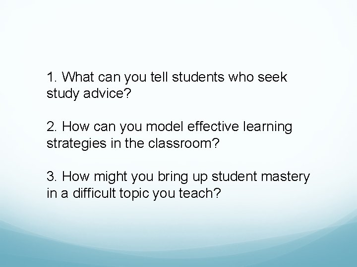 1. What can you tell students who seek study advice? 2. How can you