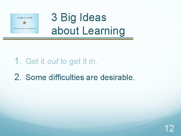 3 Big Ideas about Learning 1. Get it out to get it in. 2.