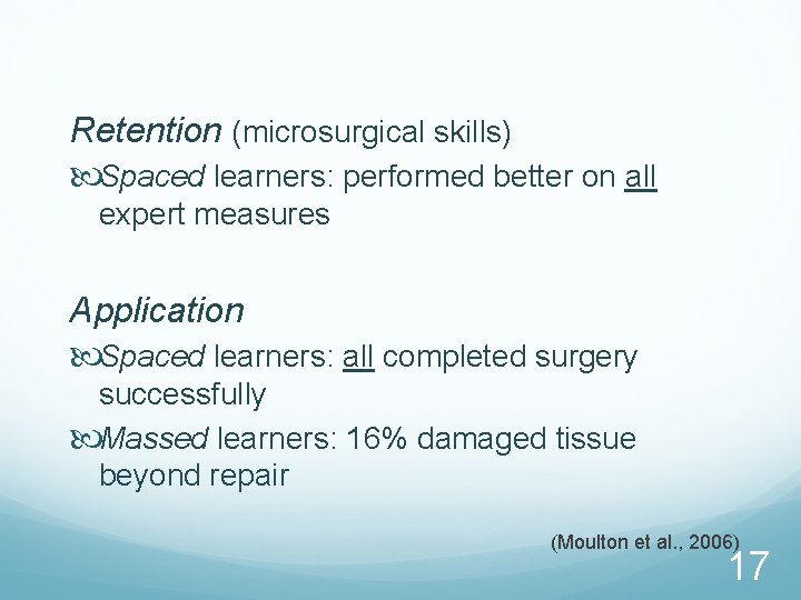 Retention (microsurgical skills) Spaced learners: performed better on all expert measures Application Spaced learners: