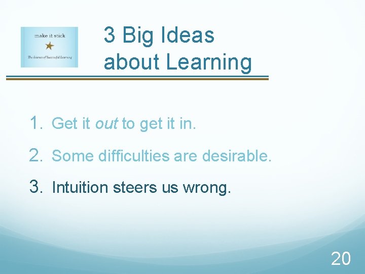 3 Big Ideas about Learning 1. Get it out to get it in. 2.