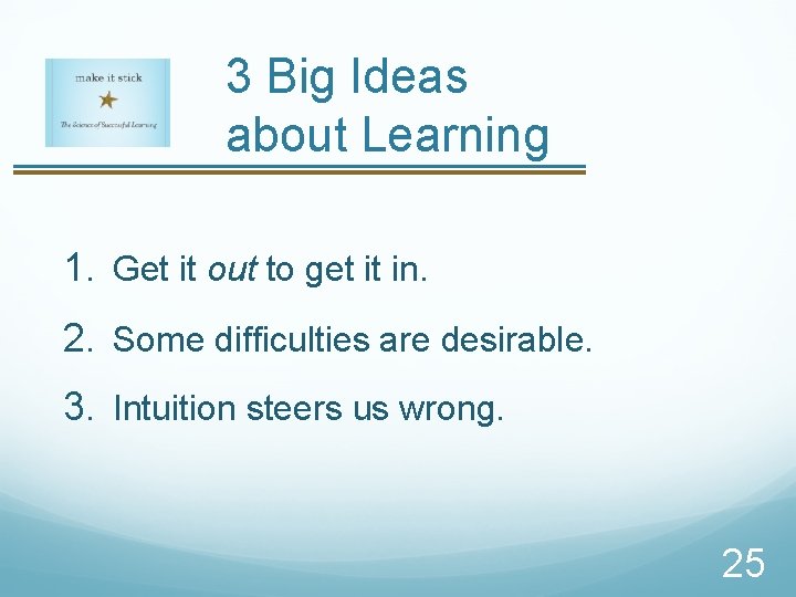 3 Big Ideas about Learning 1. Get it out to get it in. 2.