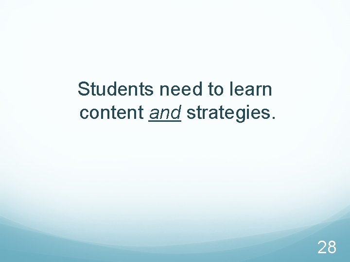 Students need to learn content and strategies. 28 