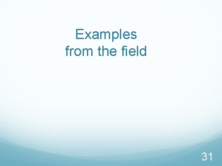 Examples from the field 31 