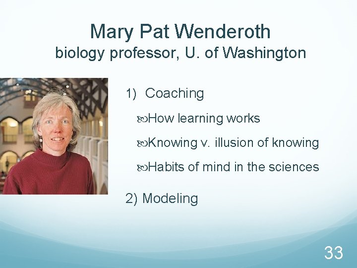 Mary Pat Wenderoth biology professor, U. of Washington 1) Coaching How learning works Knowing
