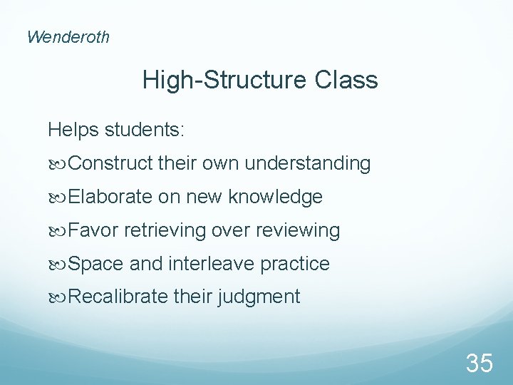 Wenderoth High-Structure Class Helps students: Construct their own understanding Elaborate on new knowledge Favor