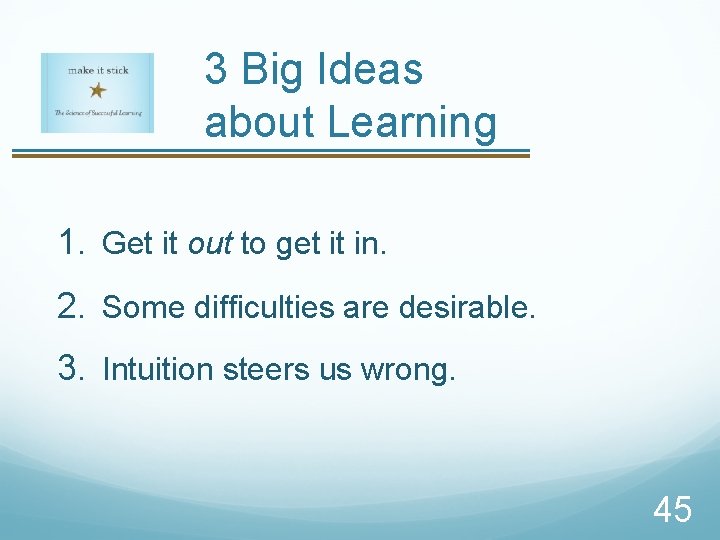 3 Big Ideas about Learning 1. Get it out to get it in. 2.