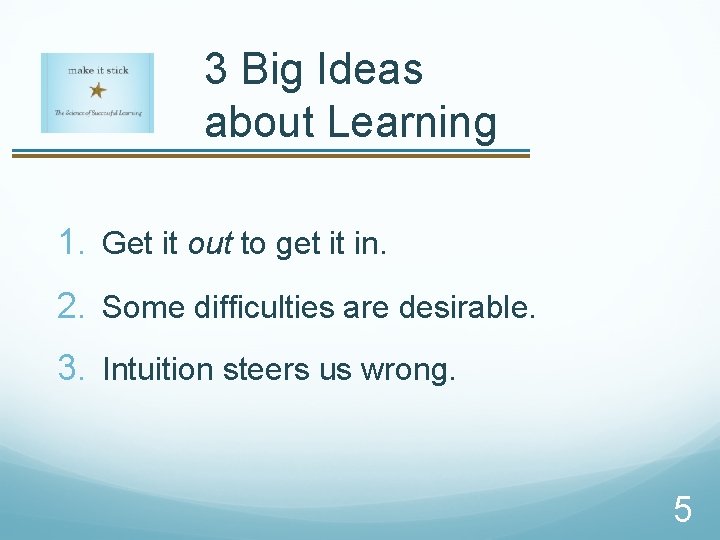 3 Big Ideas about Learning 1. Get it out to get it in. 2.