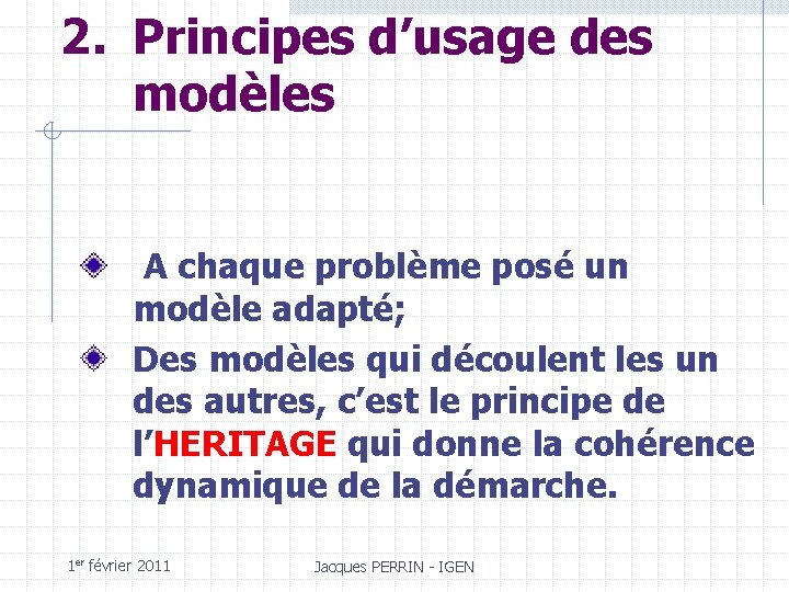 2. Principes d’usage des modèles A chaque problème posé un modèle adapté; Des modèles